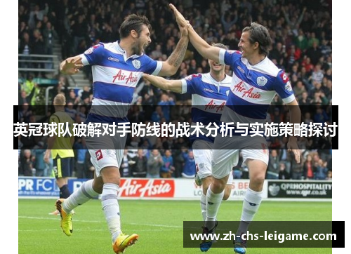 英冠球队破解对手防线的战术分析与实施策略探讨