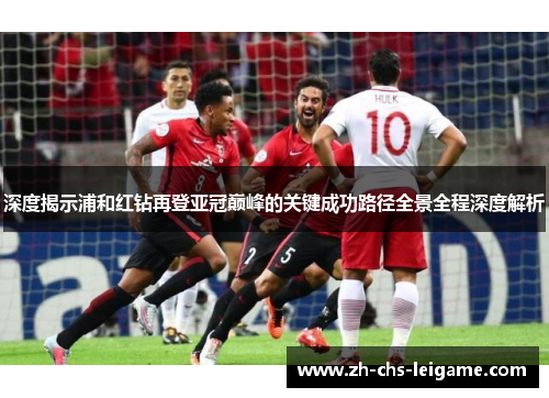 深度揭示浦和红钻再登亚冠巅峰的关键成功路径全景全程深度解析