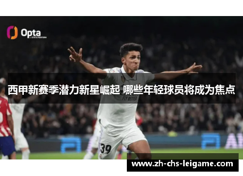 西甲新赛季潜力新星崛起 哪些年轻球员将成为焦点