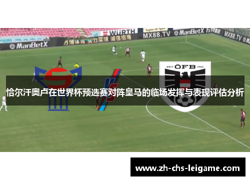 恰尔汗奥卢在世界杯预选赛对阵皇马的临场发挥与表现评估分析