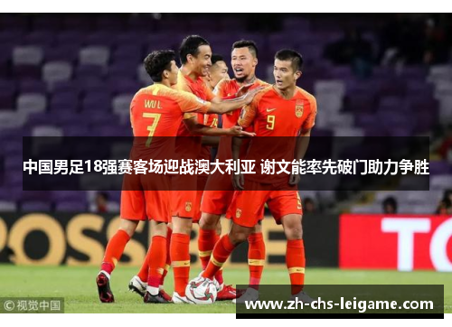 中国男足18强赛客场迎战澳大利亚 谢文能率先破门助力争胜